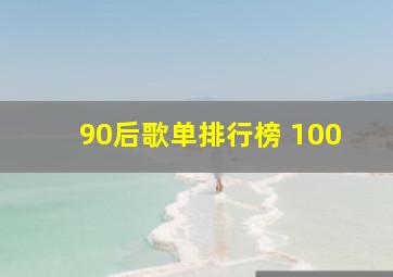 90后歌单排行榜 100